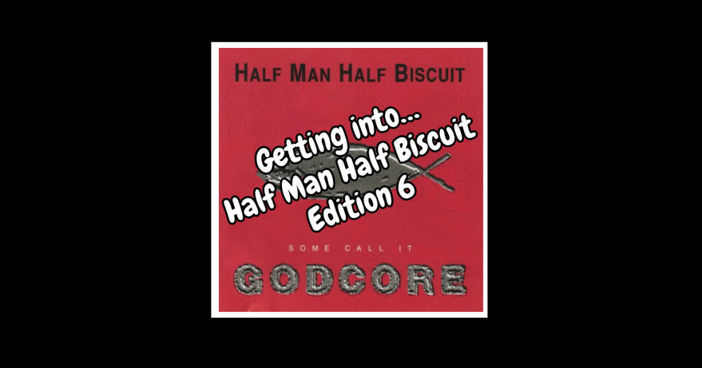 Getting into…Half Man Half Biscuit: Some Call It&nbsp;Godcore
