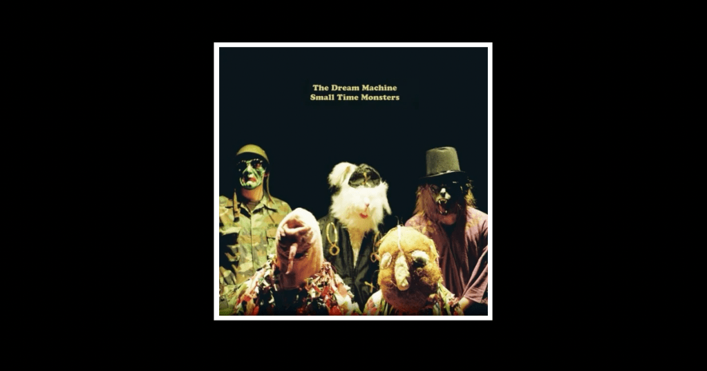 Album Review: The Dream Machine – Small Time&nbsp;Monsters